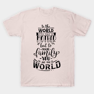 To The World You are a Mother but to your family you are the world, mothers day gift T-Shirt